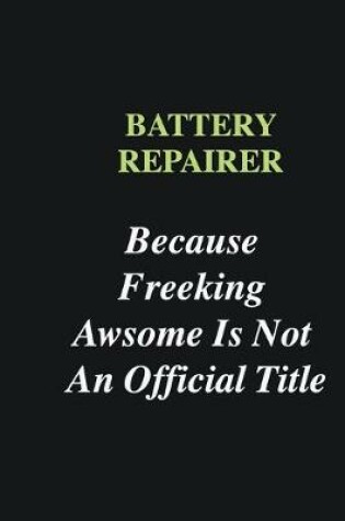 Cover of Battery Repairer Because Freeking Awsome is Not An Official Title