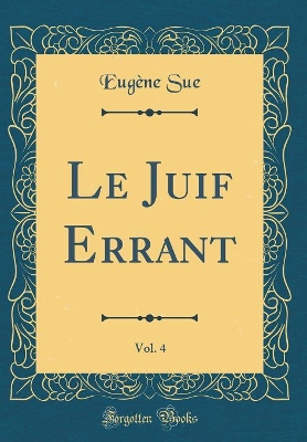 Book cover for Le Juif Errant, Vol. 4 (Classic Reprint)