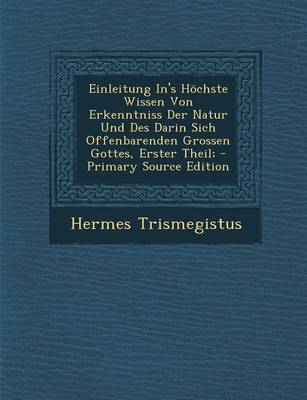 Book cover for Einleitung In's Hochste Wissen Von Erkenntniss Der Natur Und Des Darin Sich Offenbarenden Grossen Gottes, Erster Theil; - Primary Source Edition