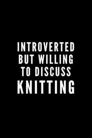 Cover of Introverted But Willing To Discuss Knitting