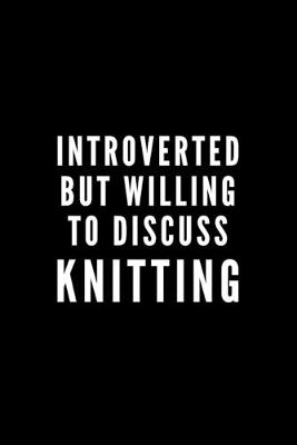 Book cover for Introverted But Willing To Discuss Knitting