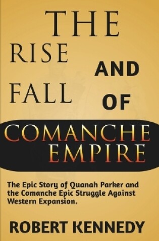 Cover of The Rise and Fall of Comanche Empire