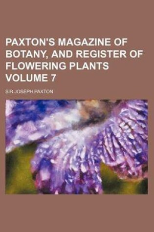 Cover of Paxton's Magazine of Botany, and Register of Flowering Plants Volume 7