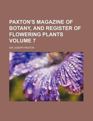 Book cover for Paxton's Magazine of Botany, and Register of Flowering Plants Volume 7