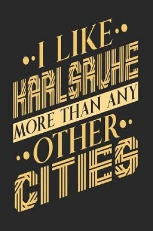 Cover of I Like Karlsruhe More Than Any Other Cities