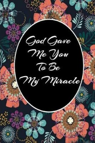 Cover of God Gave Me You To Be My Miracle