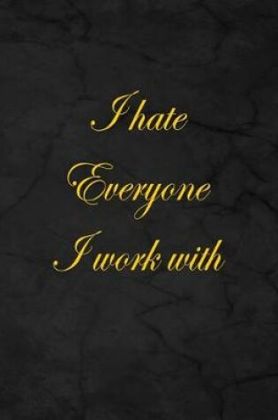 Cover of I Hate Everyone I Work With.