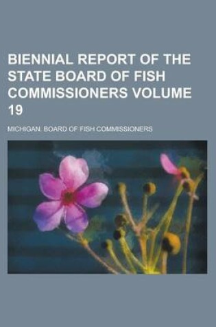 Cover of Biennial Report of the State Board of Fish Commissioners Volume 19