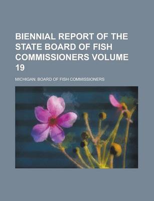 Book cover for Biennial Report of the State Board of Fish Commissioners Volume 19