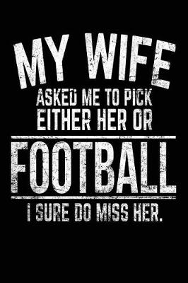 Book cover for My Wife Asked Me To Pick Either Her Or Football I Sure Do Miss Her.