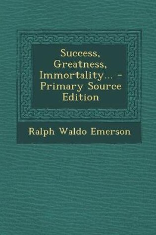 Cover of Success, Greatness, Immortality... - Primary Source Edition