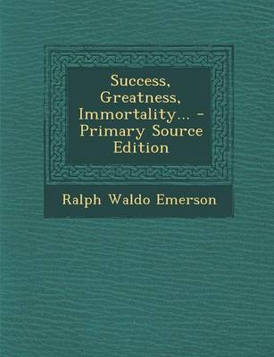 Book cover for Success, Greatness, Immortality... - Primary Source Edition