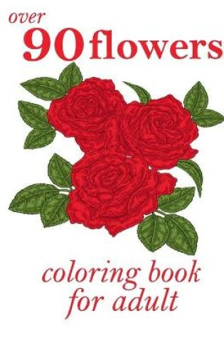 Cover of over 90 flowers coloring book for adult