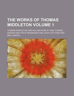 Book cover for The Works of Thomas Middleton Volume 1