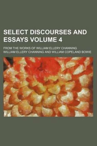 Cover of Select Discourses and Essays Volume 4; From the Works of William Ellery Channing