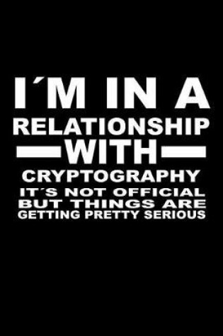 Cover of I'm In A Relationship with CRYPTOGRAPHY It's not Official But Things Are Getting Pretty Serious