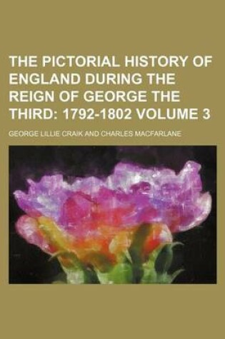 Cover of The Pictorial History of England During the Reign of George the Third Volume 3