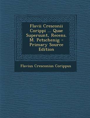 Book cover for Flavii Cresconii Corippi ... Quae Supersunt, Recens. M. Petschenig