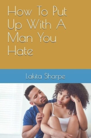 Cover of How To Put Up With A Man You Hate