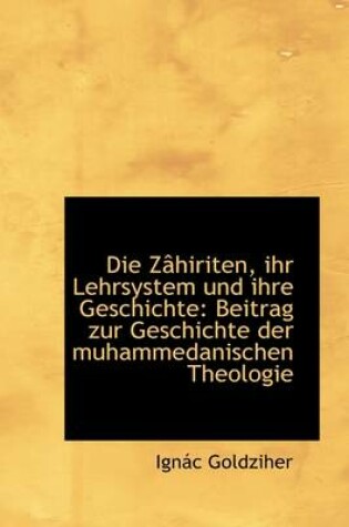 Cover of Die Zahiriten, Ihr Lehrsystem Und Ihre Geschichte