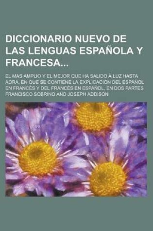 Cover of Diccionario Nuevo de Las Lenguas Espanola y Francesa; El Mas Amplio y El Mejor Que Ha Salido a Luz Hasta Aora, En Que Se Contiene La Explicacion del E