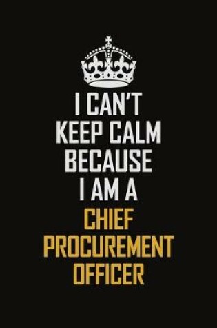 Cover of I Can't Keep Calm Because I Am A Chief Procurement Officer