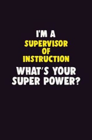 Cover of I'M A Supervisor of Instruction, What's Your Super Power?