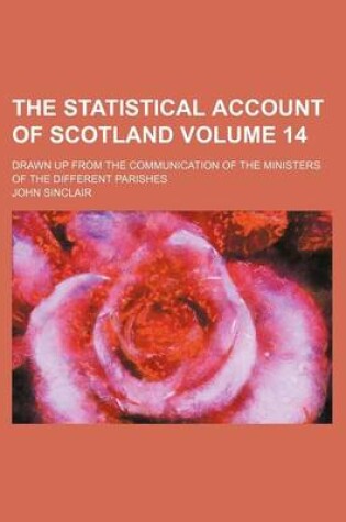 Cover of The Statistical Account of Scotland Volume 14; Drawn Up from the Communication of the Ministers of the Different Parishes