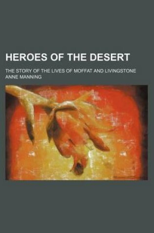 Cover of Heroes of the Desert; The Story of the Lives of Moffat and Livingstone