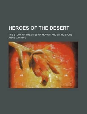 Book cover for Heroes of the Desert; The Story of the Lives of Moffat and Livingstone