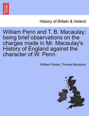 Book cover for William Penn and T. B. Macaulay; Being Brief Observations on the Charges Made in Mr. Macaulay's History of England Against the Character of W. Penn.