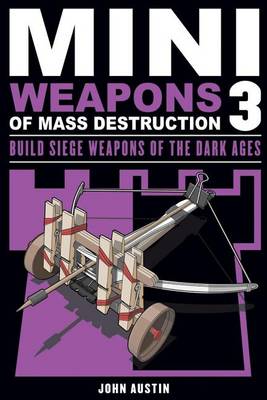 Book cover for Mini Weapons of Mass Destruction 3: Build Siege Weapons of the Dark Ages