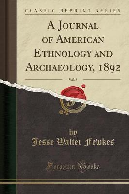 Book cover for A Journal of American Ethnology and Archaeology, 1892, Vol. 3 (Classic Reprint)