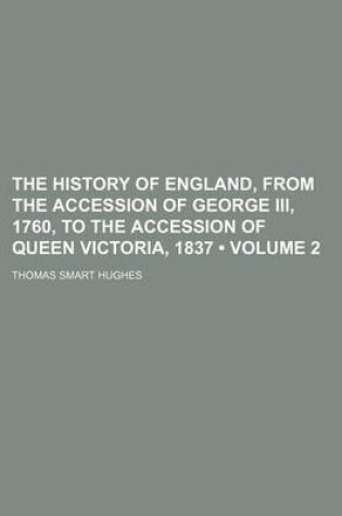 Cover of The History of England, from the Accession of George III, 1760, to the Accession of Queen Victoria, 1837 (Volume 2)