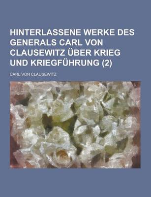 Book cover for Hinterlassene Werke Des Generals Carl Von Clausewitz Uber Krieg Und Kriegfuhrung (2 )