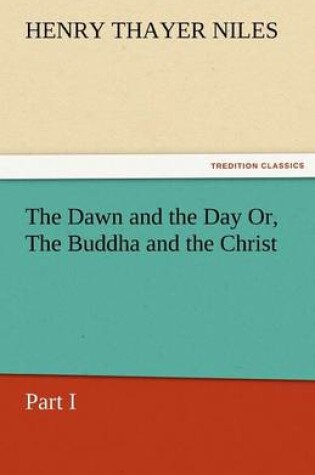 Cover of The Dawn and the Day Or, the Buddha and the Christ, Part I