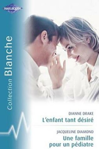 Cover of L'Enfant Tant Desire - Une Famille Pour Un Pediatre (Harlequin Blanche)