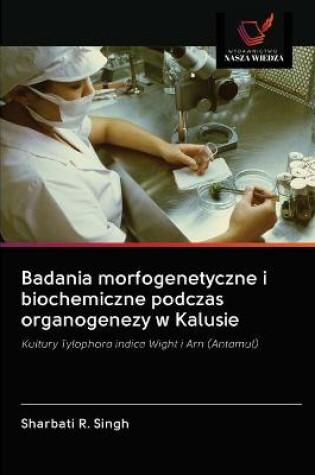 Cover of Badania morfogenetyczne i biochemiczne podczas organogenezy w Kalusie