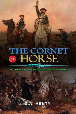 Book cover for The Cornet of Horse a Tale of Marlborough's Wars by G.A. Henty