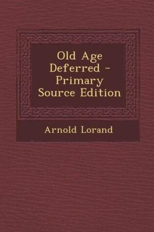 Cover of Old Age Deferred - Primary Source Edition