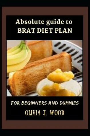Cover of Absolute Guide To Brat Diet Plan For Beginners And Dummies