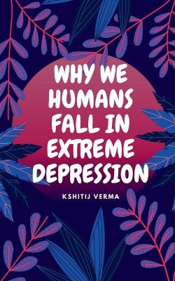 Book cover for Why We Humans Fall in Extreme Depression
