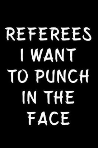 Cover of Referees I Want to Punch in the Face