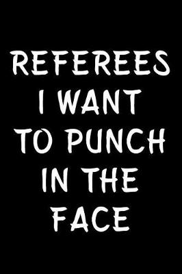 Book cover for Referees I Want to Punch in the Face