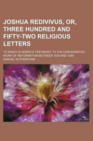 Cover of Joshua Redivivus, Or, Three Hundred and Fifty-Two Religious Letters; To Which Is Added a Testimony to the Convenanted Work of Reformation Between 1638 and 1649