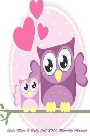Cover of Cute Mom & Baby Owl 2016 Monthly Planner
