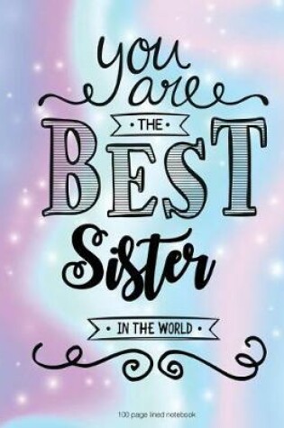 Cover of You Are The Best Sister in the World 100 Lined Page Notebook