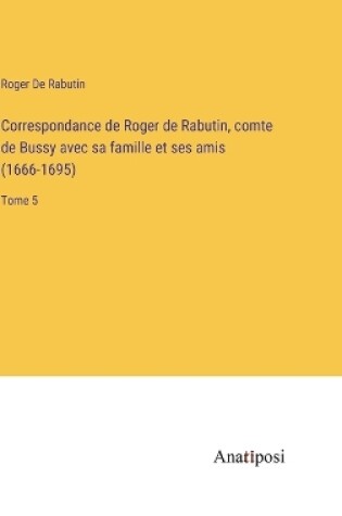 Cover of Correspondance de Roger de Rabutin, comte de Bussy avec sa famille et ses amis (1666-1695)