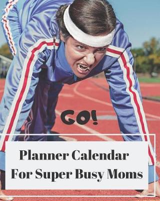 Book cover for Go Planner Calendar for Super Busy Moms