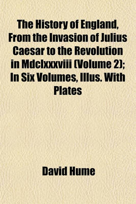 Book cover for The History of England, from the Invasion of Julius Caesar to the Revolution in MDCLXXXVIII (Volume 2); In Six Volumes, Illus. with Plates
